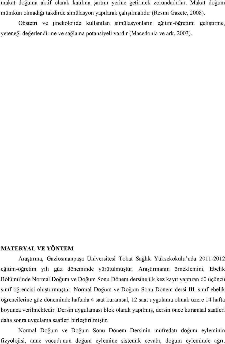 MATERYAL VE YÖNTEM Araştırma, Gaziosmanpaşa Üniversitesi Tokat Sağlık Yüksekokulu nda 2011-2012 eğitim-öğretim yılı güz döneminde yürütülmüştür.