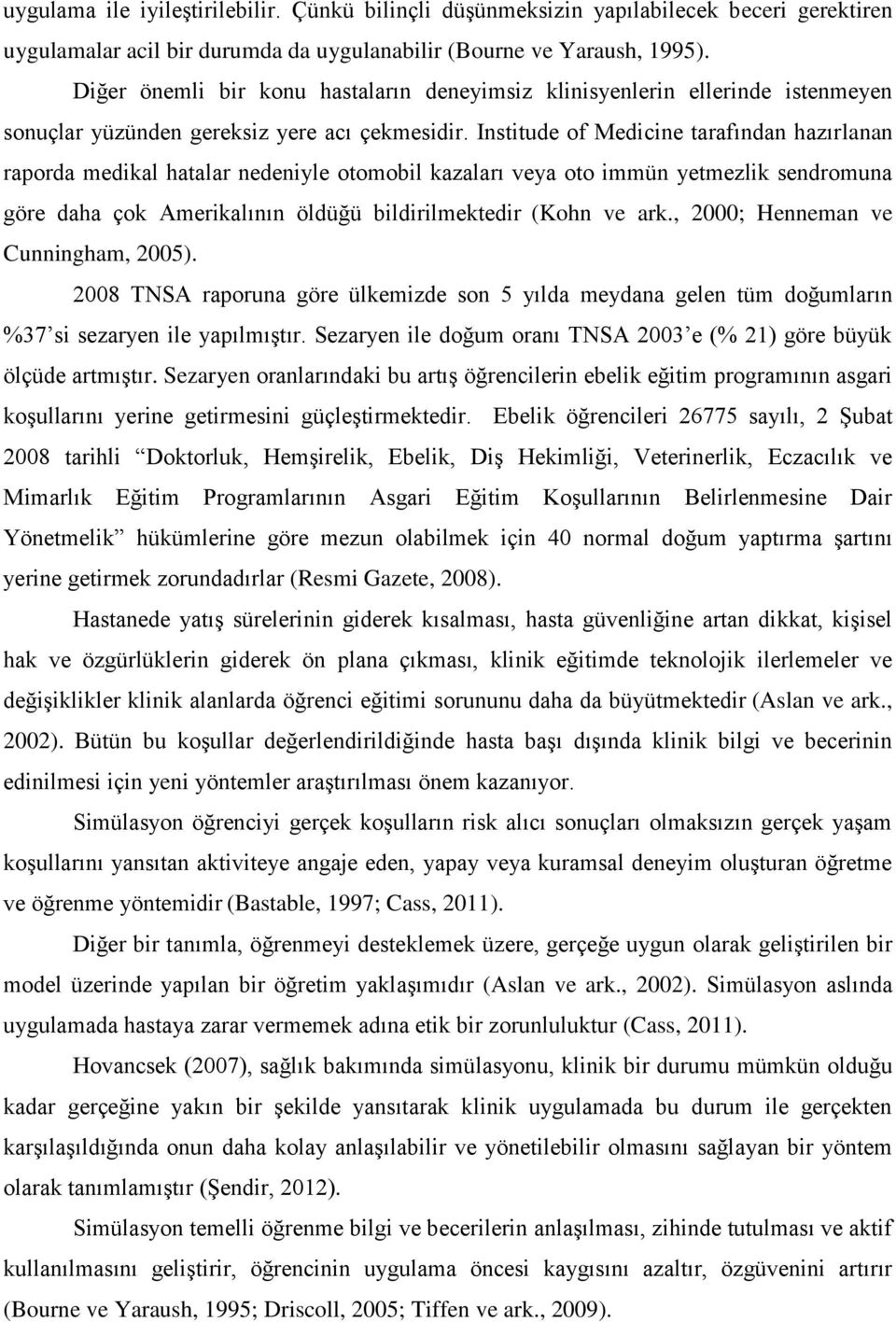 Institude of Medicine tarafından hazırlanan raporda medikal hatalar nedeniyle otomobil kazaları veya oto immün yetmezlik sendromuna göre daha çok Amerikalının öldüğü bildirilmektedir (Kohn ve ark.