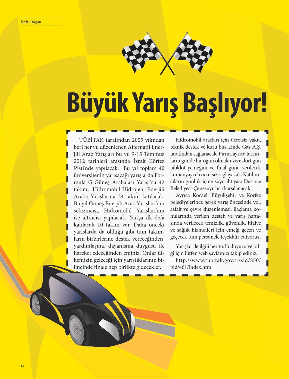 Bu yıl toplam 40 üniversitenin yarışacağı yarışlarda Formula G-Güneş Arabaları Yarışı na 42 takım, Hidromobil-Hidrojen Enerjili Araba Yarışlarına 24 takım katılacak.