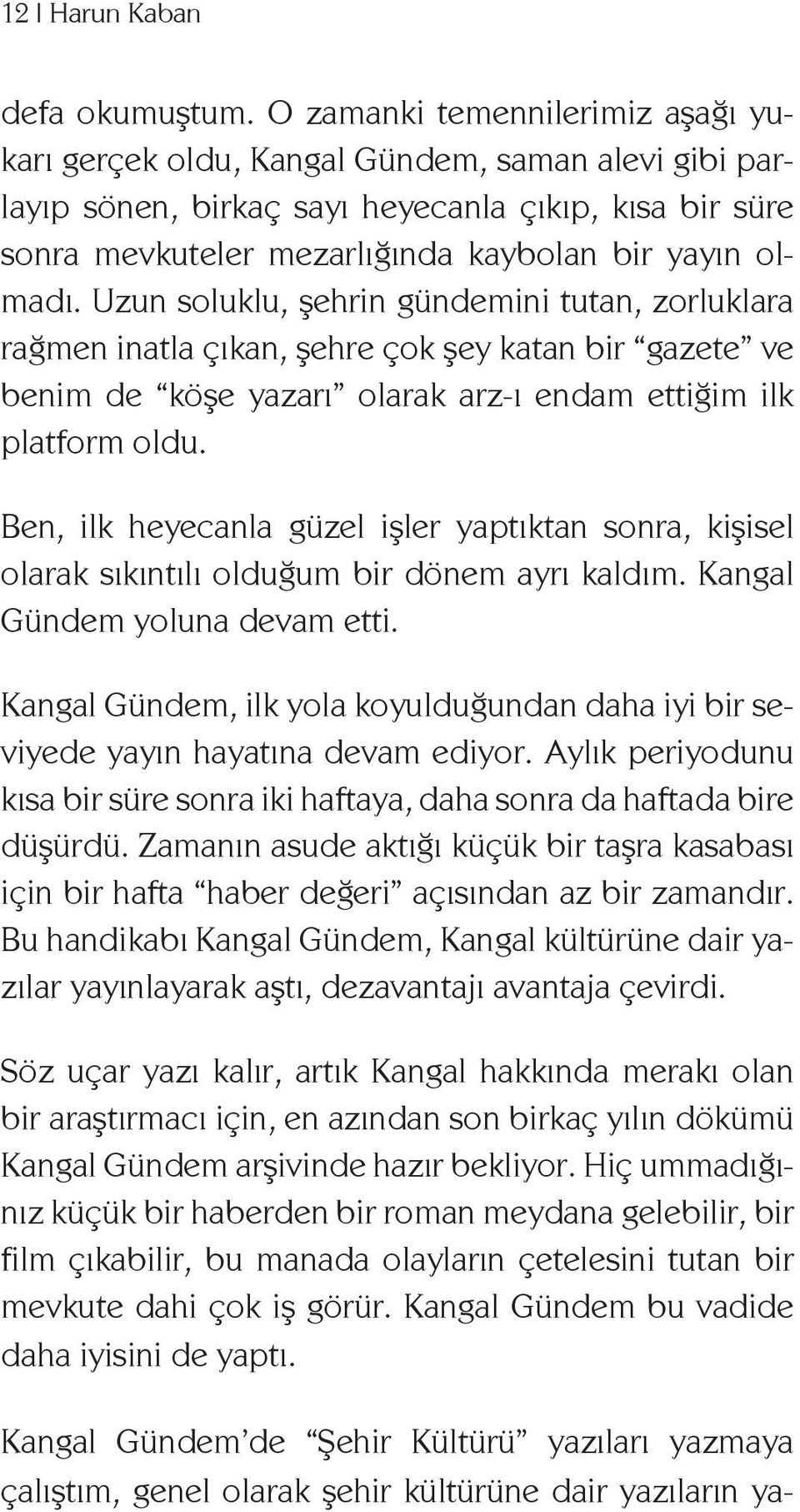 Uzun soluklu, şehrin gündemini tutan, zorluklara rağmen inatla çıkan, şehre çok şey katan bir gazete ve benim de köşe yazarı olarak arz-ı endam ettiğim ilk platform oldu.