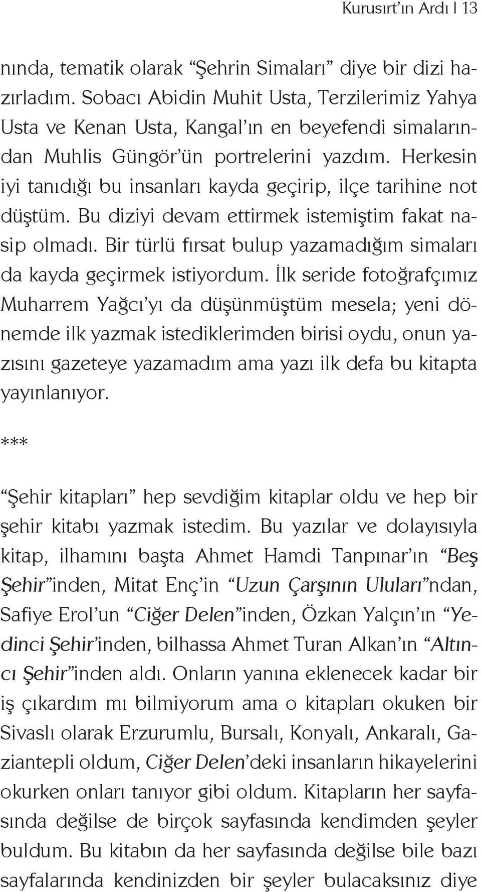 Herkesin iyi tanıdığı bu insanları kayda geçirip, ilçe tarihine not düştüm. Bu diziyi devam ettirmek istemiştim fakat nasip olmadı.