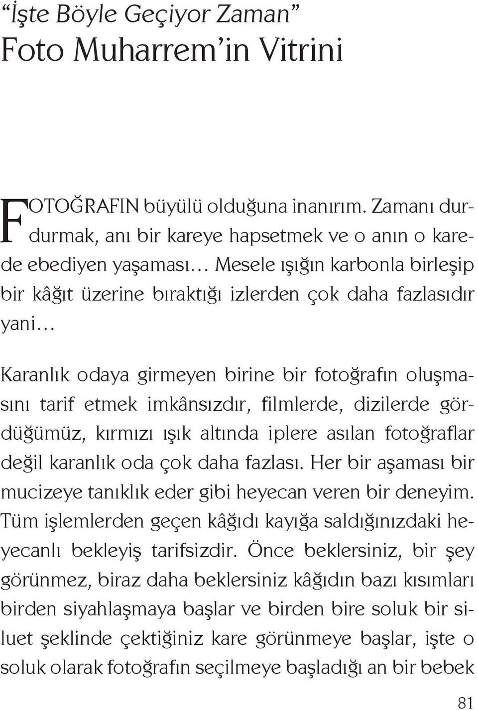 birine bir fotoğrafın oluşmasını tarif etmek imkânsızdır, filmlerde, dizilerde gördüğümüz, kırmızı ışık altında iplere asılan fotoğraflar değil karanlık oda çok daha fazlası.