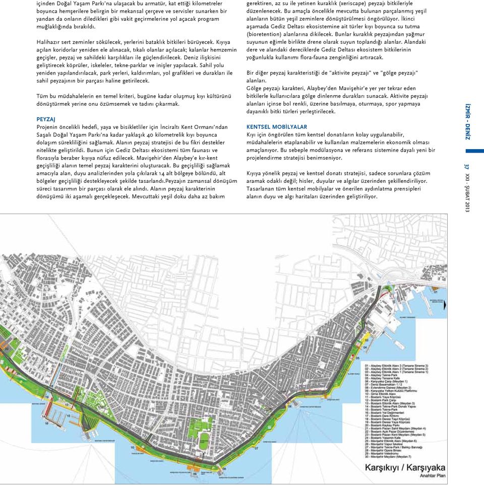 Kıyıya açılan koridorlar yeniden ele alınacak, tıkalı olanlar açılacak; kalanlar hemzemin geçişler, peyzaj ve sahildeki karşılıkları ile güçlendirilecek.