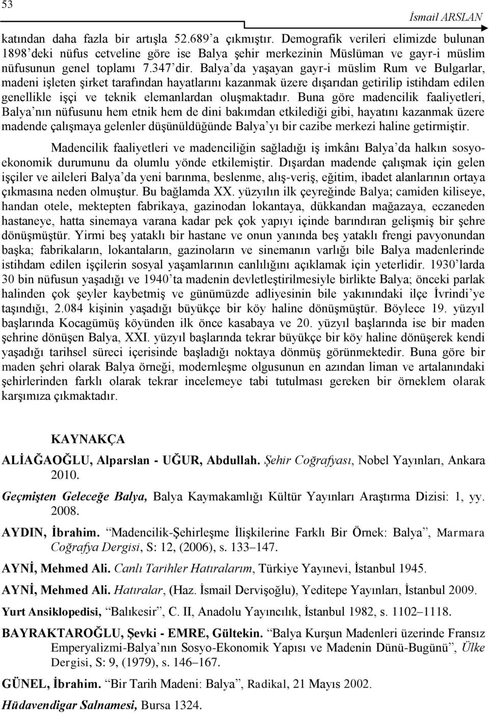 Balya da yaşayan gayr-i müslim Rum ve Bulgarlar, madeni işleten şirket tarafından hayatlarını kazanmak üzere dışarıdan getirilip istihdam edilen genellikle işçi ve teknik elemanlardan oluşmaktadır.