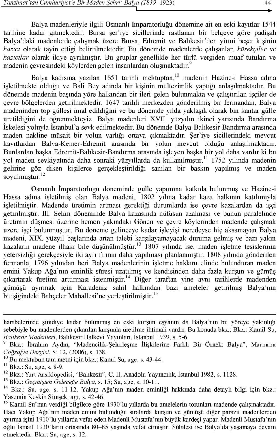 Bu dönemde madenlerde çalışanlar, kürekçiler ve kazıcılar olarak ikiye ayrılmıştır.