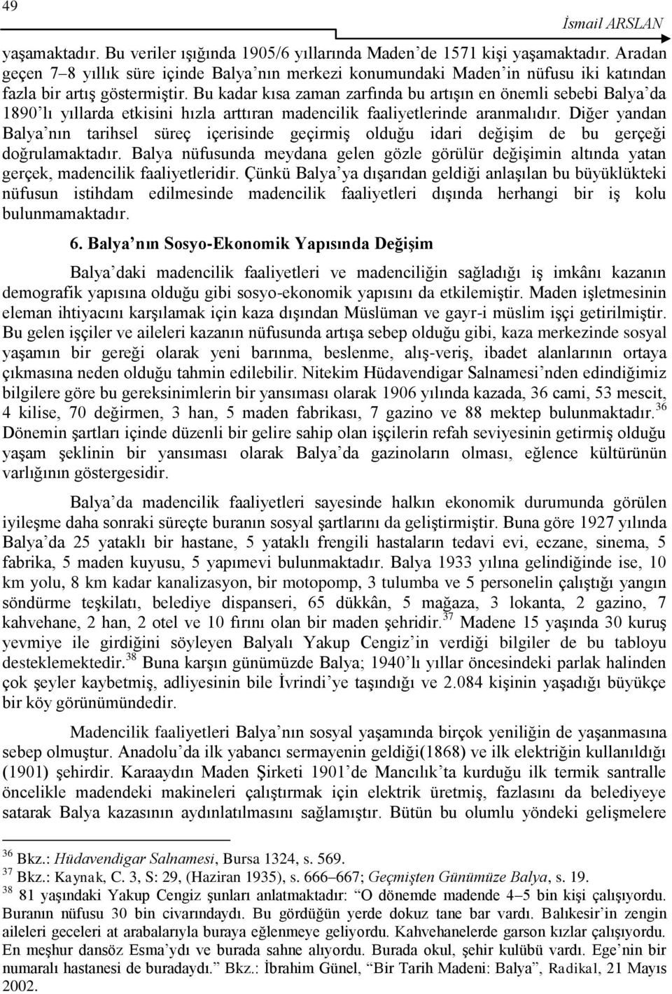 Bu kadar kısa zaman zarfında bu artışın en önemli sebebi Balya da 1890 lı yıllarda etkisini hızla arttıran madencilik faaliyetlerinde aranmalıdır.