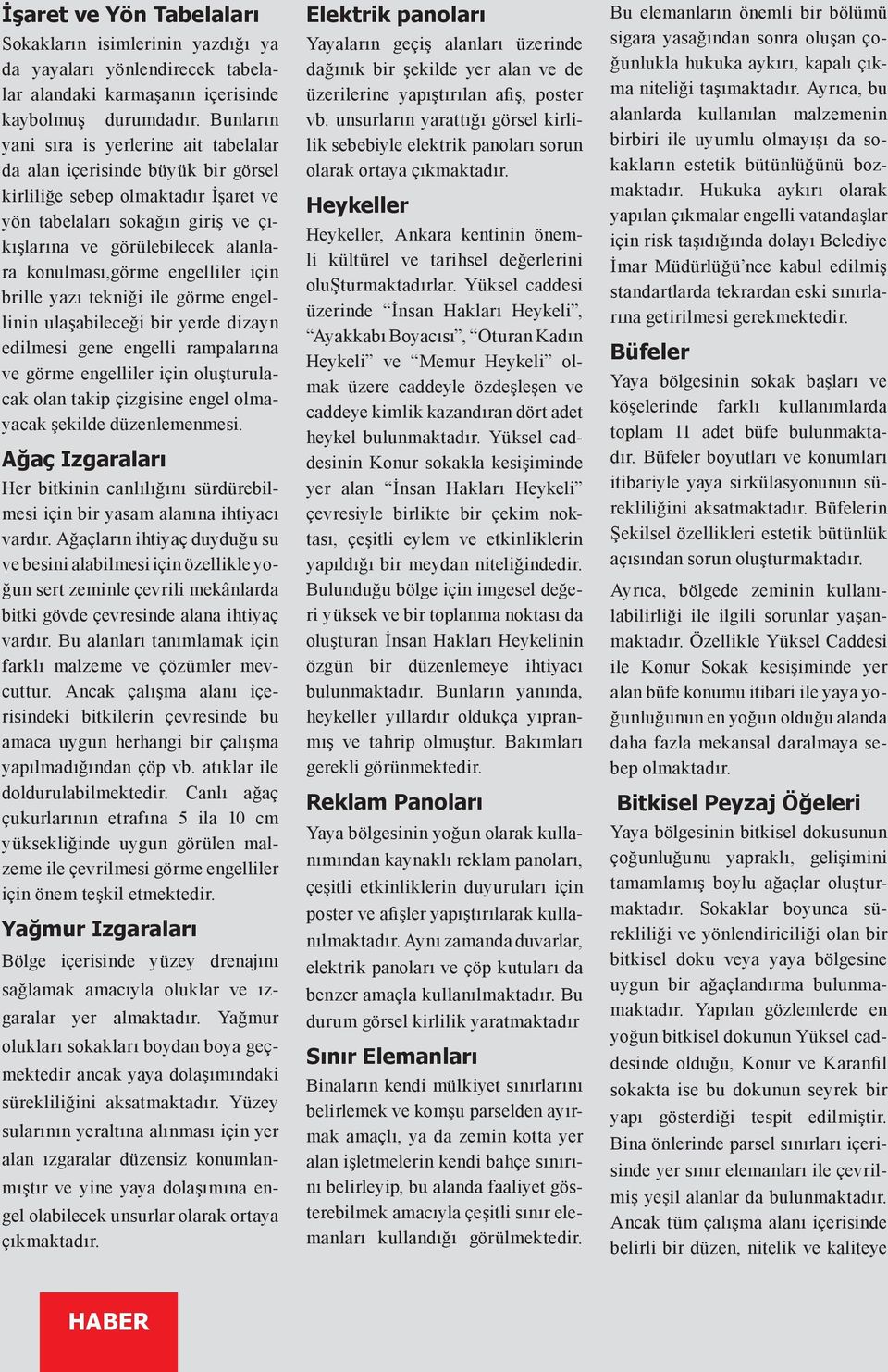 konulması,görme engelliler için brille yazı tekniği ile görme engellinin ulaşabileceği bir yerde dizayn edilmesi gene engelli rampalarına ve görme engelliler için oluşturulacak olan takip çizgisine