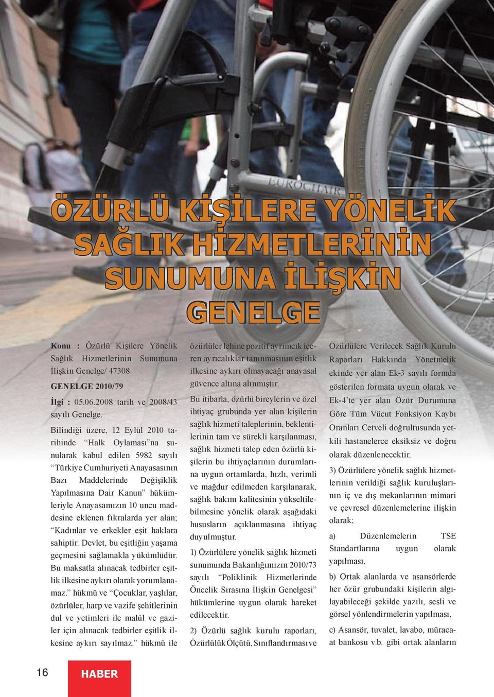 Bilindiği üzere, 12 Eylül 2010 tarihinde Halk Oylaması na sunularak kabul edilen 5982 sayılı Türkiye Cumhuriyeti Anayasasının Bazı Maddelerinde Değişiklik Yapılmasına Dair Kanun hükümleriyle