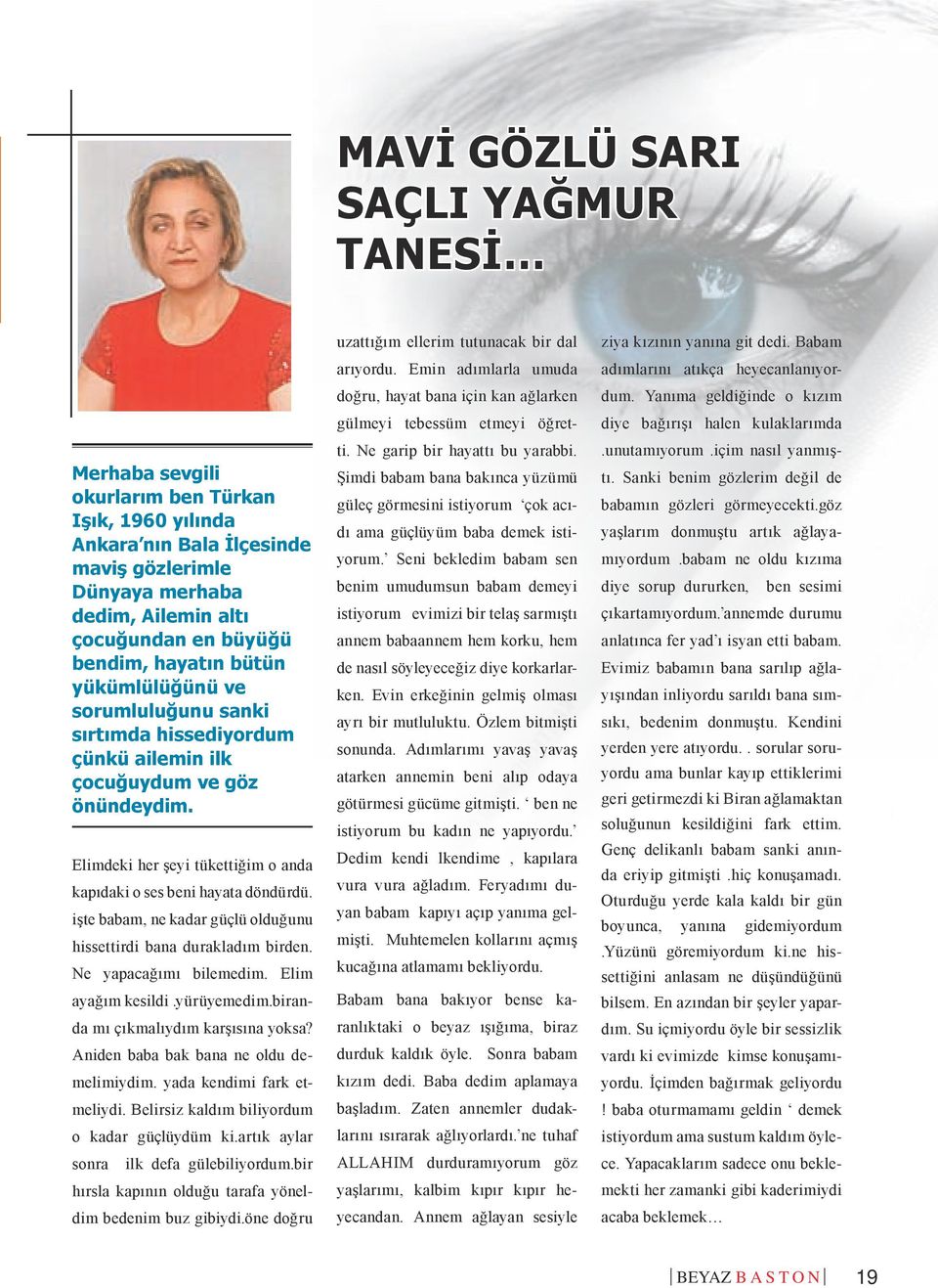 işte babam, ne kadar güçlü olduğunu hissettirdi bana durakladım birden. Ne yapacağımı bilemedim. Elim ayağım kesildi.yürüyemedim.biranda mı çıkmalıydım karşısına yoksa?