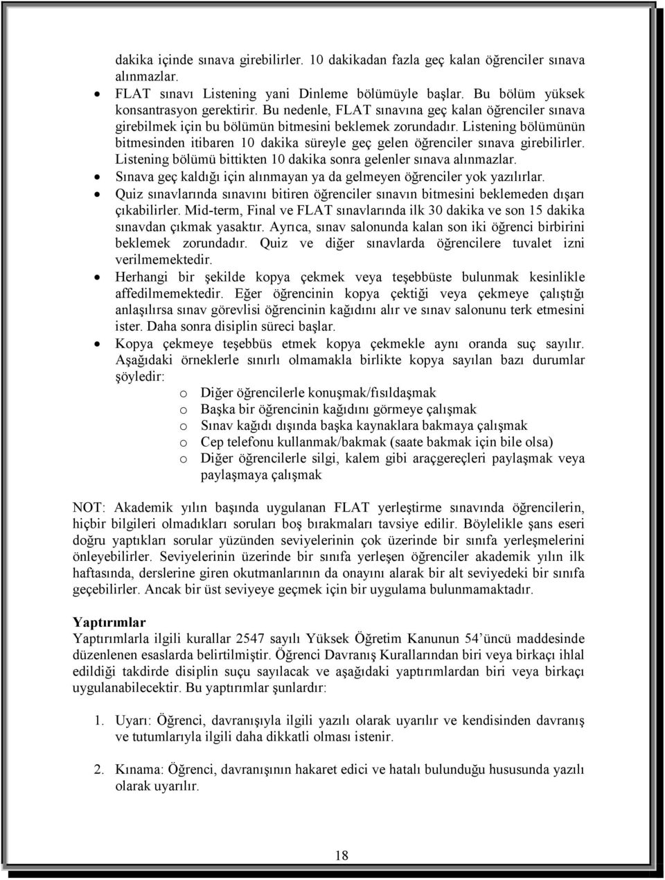 Listening bölümünün bitmesinden itibaren 10 dakika süreyle geç gelen öğrenciler sınava girebilirler. Listening bölümü bittikten 10 dakika sonra gelenler sınava alınmazlar.