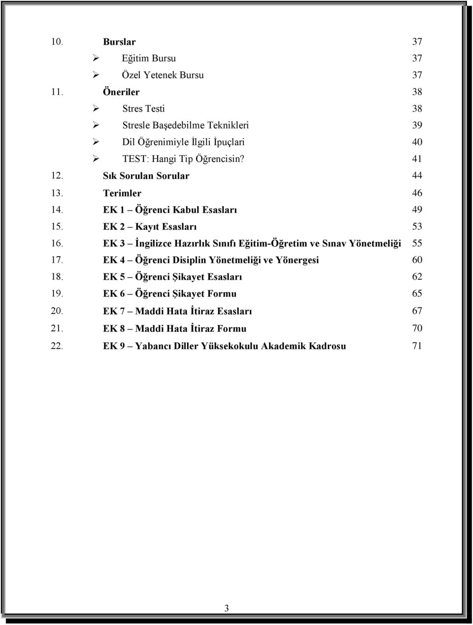 Sık Sorulan Sorular 44 13. Terimler 46 14. EK 1 Öğrenci Kabul Esasları 49 15. EK 2 Kayıt Esasları 53 16.