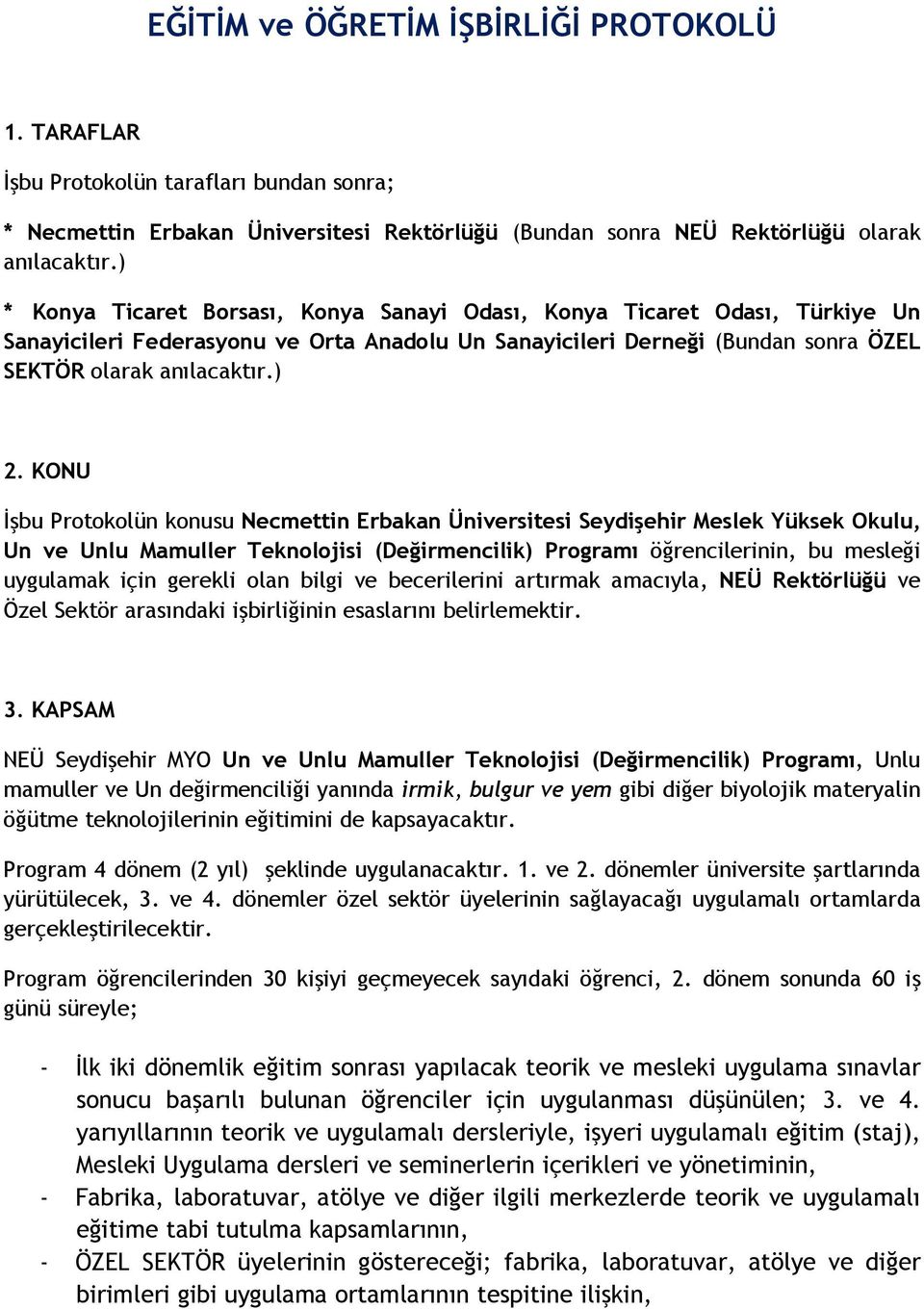 KONU İşbu Protokolün konusu Necmettin Erbakan Üniversitesi Seydişehir Meslek Yüksek Okulu, Un ve Unlu Mamuller Teknolojisi (Değirmencilik) Programı öğrencilerinin, bu mesleği uygulamak için gerekli