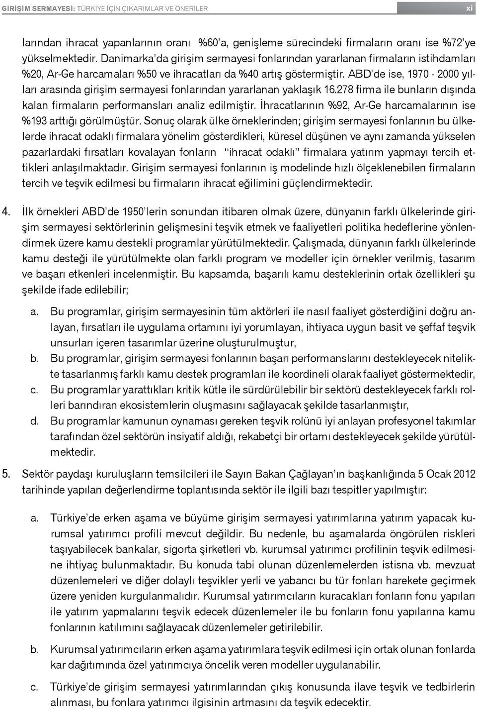 ABD de ise, 1970-2000 yılları arasında girişim sermayesi fonlarından yararlanan yaklaşık 16.278 firma ile bunların dışında kalan firmaların performansları analiz edilmiştir.