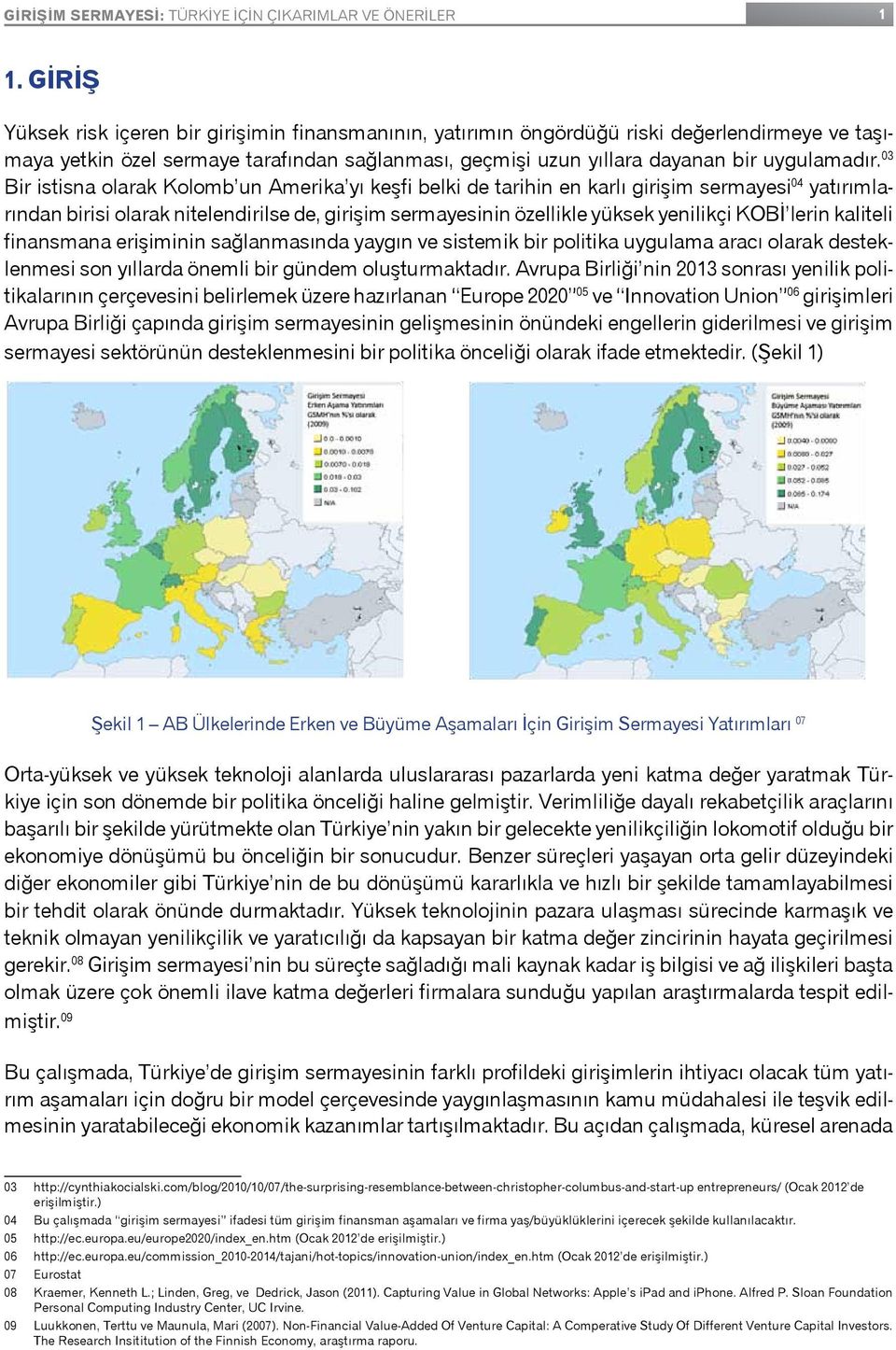 03 Bir istisna olarak Kolomb un Amerika yı keşfi belki de tarihin en karlı girişim sermayesi 04 yatırımlarından birisi olarak nitelendirilse de, girişim sermayesinin özellikle yüksek yenilikçi KOBİ