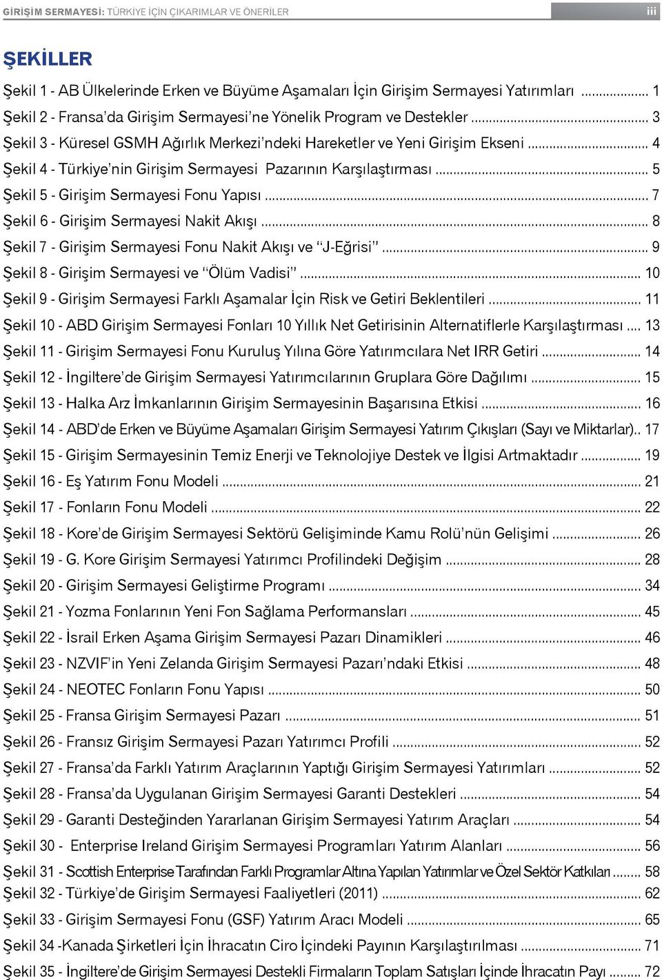 .. 4 Şekil 4 - Türkiye nin Girişim Sermayesi Pazarının Karşılaştırması... 5 Şekil 5 - Girişim Sermayesi Fonu Yapısı... 7 Şekil 6 - Girişim Sermayesi Nakit Akışı.