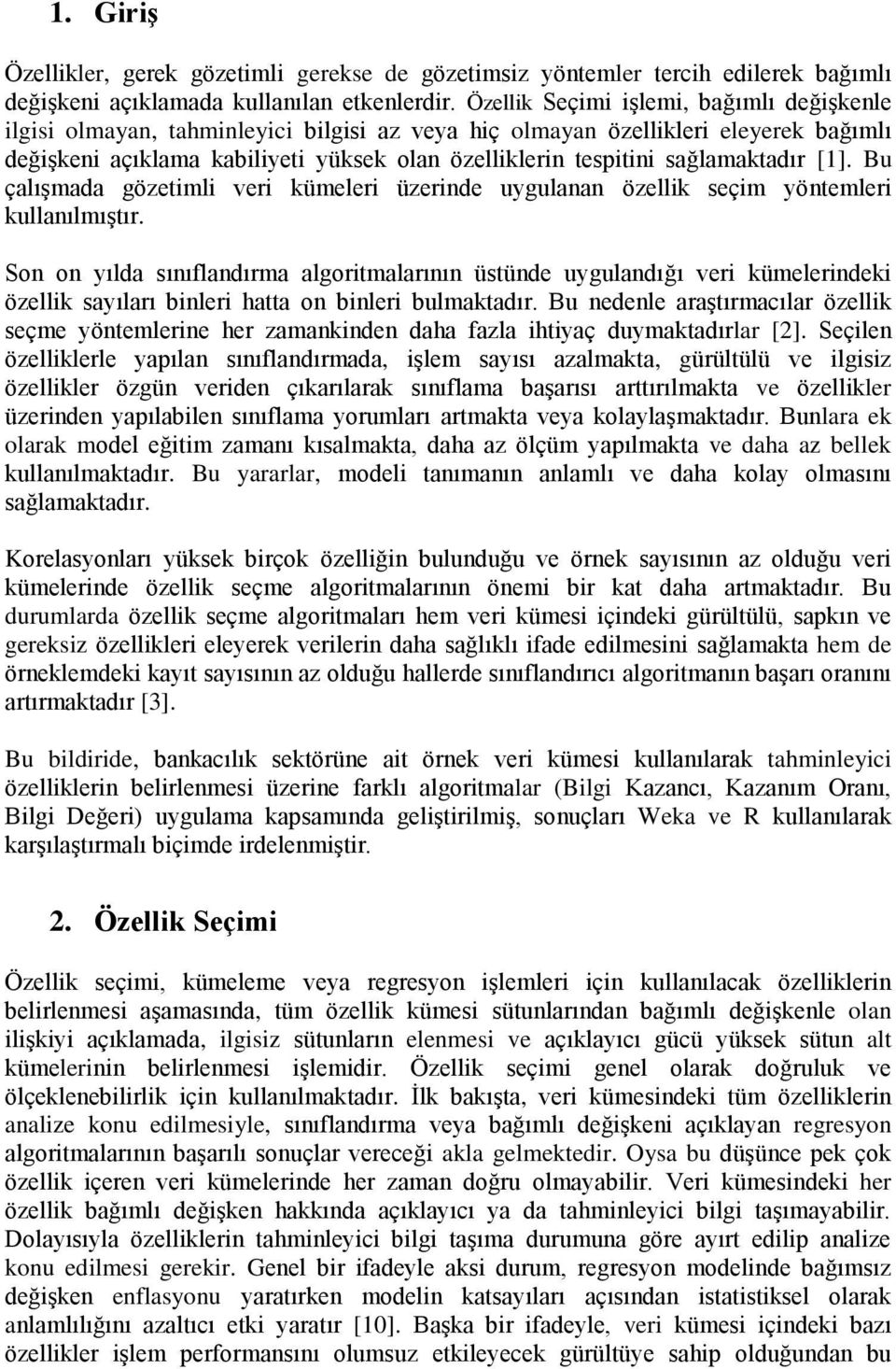 sağlamaktadır [1]. Bu çalışmada gözetimli veri kümeleri üzerinde uygulanan özellik seçim yöntemleri kullanılmıştır.