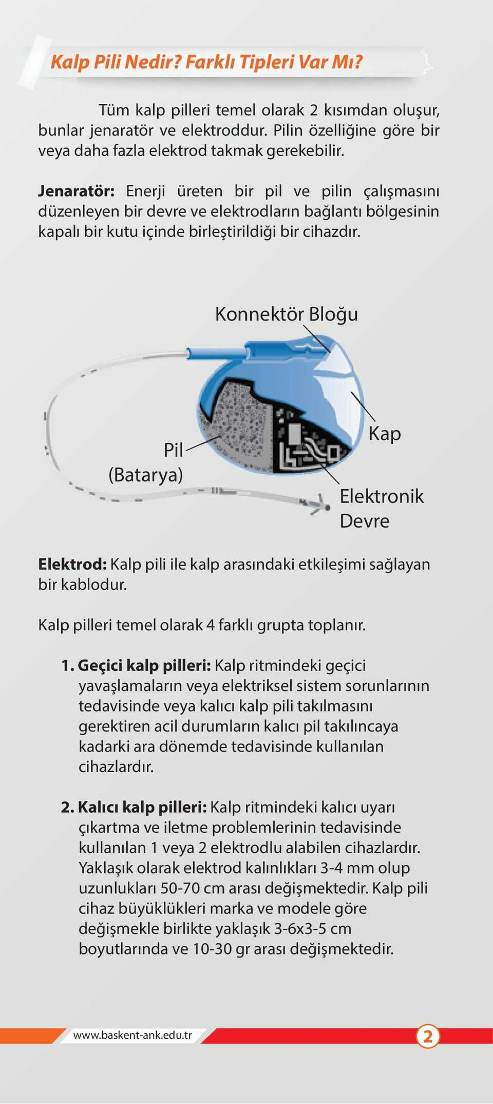 Konnektör Bloğu Pil (Batarya) Kap Elektronik Devre Elektrod: Kalp pili ile kalp arasındaki etkileşimi sağlayan bir kablodur. Kalp pilleri temel olarak 4 farklı grupta toplanır. 1.