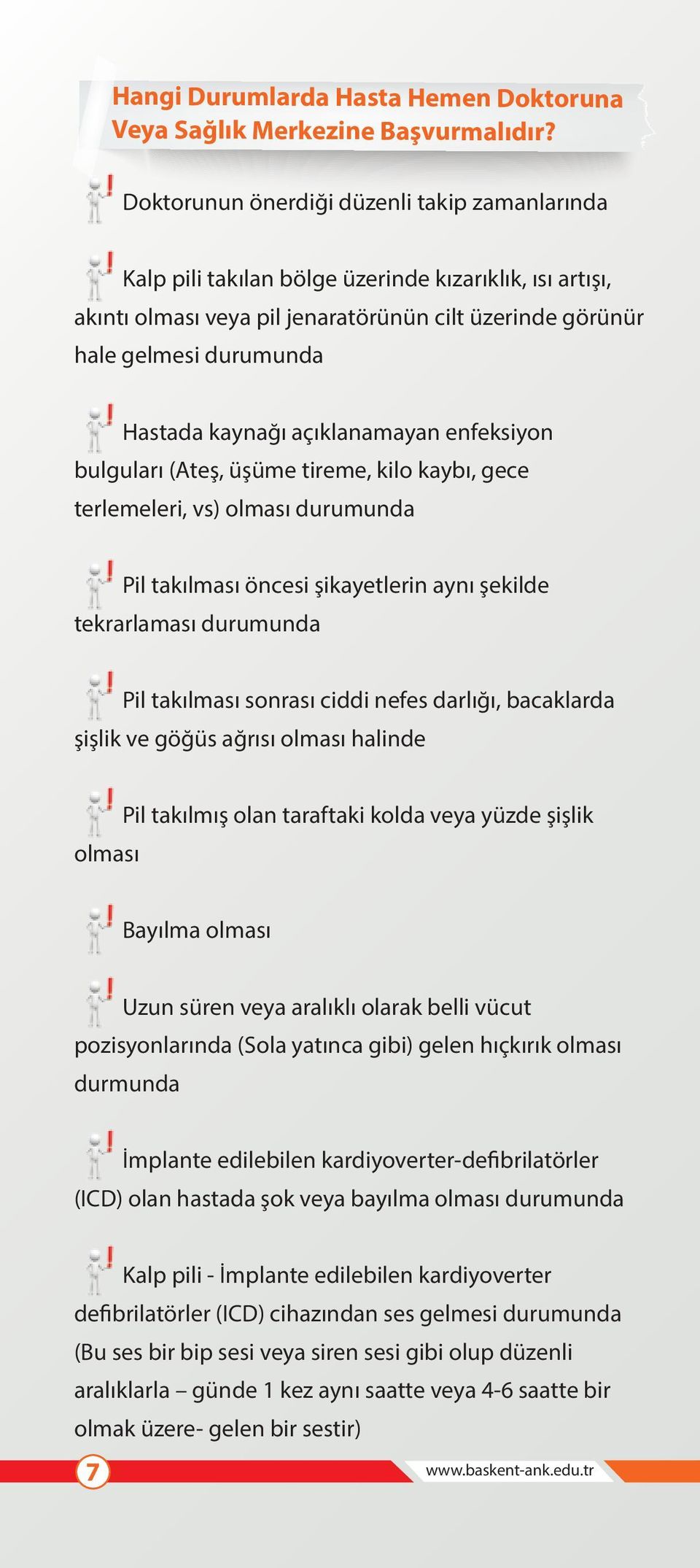 kaynağı açıklanamayan enfeksiyon bulguları (Ateş, üşüme tireme, kilo kaybı, gece terlemeleri, vs) olması durumunda Pil takılması öncesi şikayetlerin aynı şekilde tekrarlaması durumunda Pil takılması