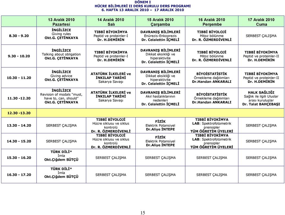 20 İNGİLİZCE Talking about obligation Okt.G. ÇETİNKAYA Peptid ve proteinler-i Dr. H.DEMİRİN DAVRANIŞ BİLİMLERİ Dikkat eksikliği ve hiperaktivite Dr. Celalettin İÇMELİ TIBBİ BİYOLOJİ Mitoz bölünme Dr.