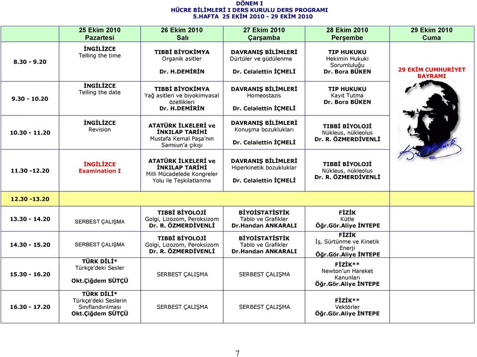 Bora BÜKEN 29 EKİM CUMHURİYET BAYRAMI 9.30-10.20 İNGİLİZCE Telling the date Yağ asitleri ve biyokimyasal özellikleri Dr. H.DEMİRİN DAVRANIŞ BİLİMLERİ Homeostazis Dr.