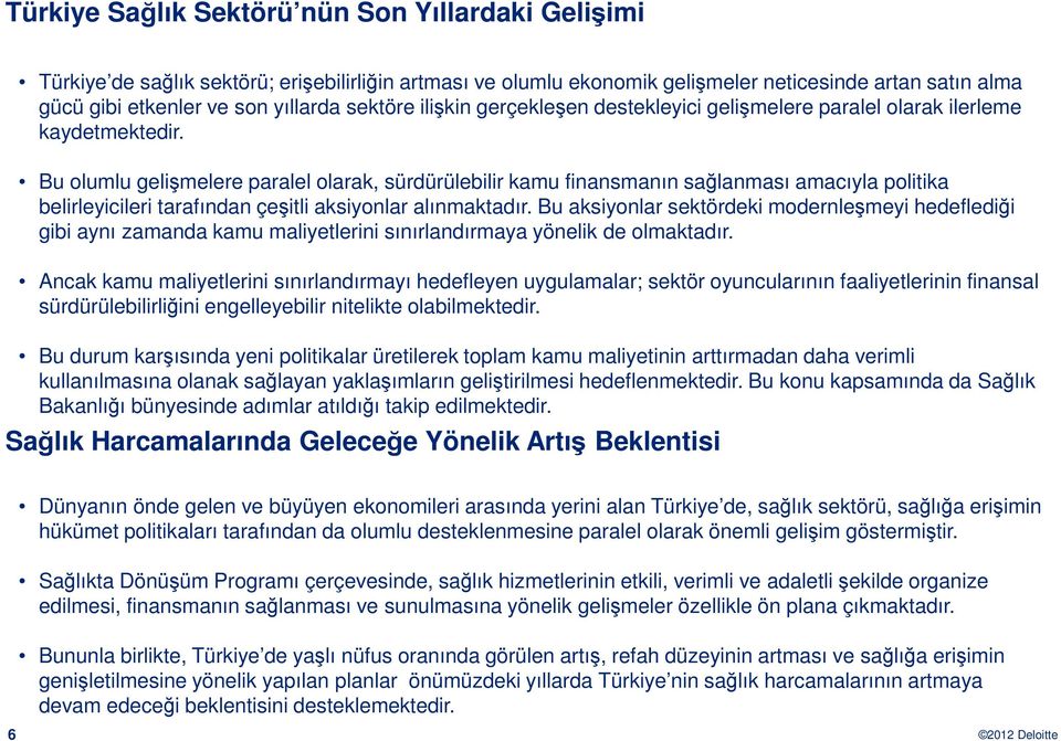 Bu olumlu gelişmelere paralel olarak, sürdürülebilir kamu finansmanın sağlanması amacıyla politika belirleyicileri tarafından çeşitli aksiyonlar alınmaktadır.