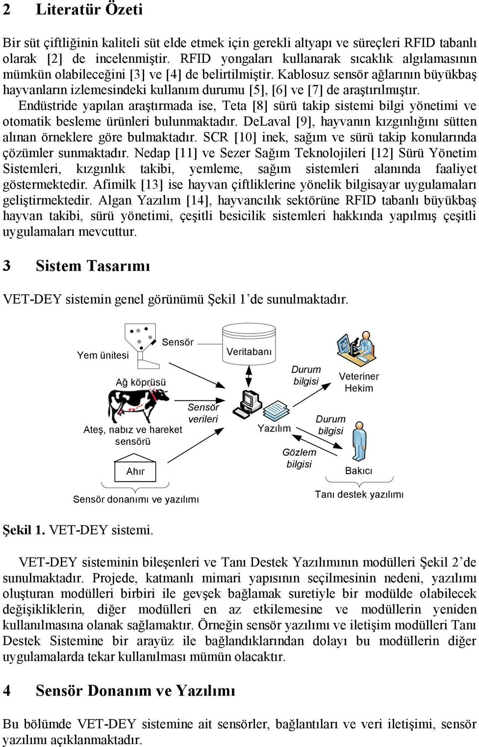 Kablosuz sensör ağlarının büyükbaş hayvanların izlemesindeki kullanım durumu [5], [6] ve [7] de araştırılmıştır.