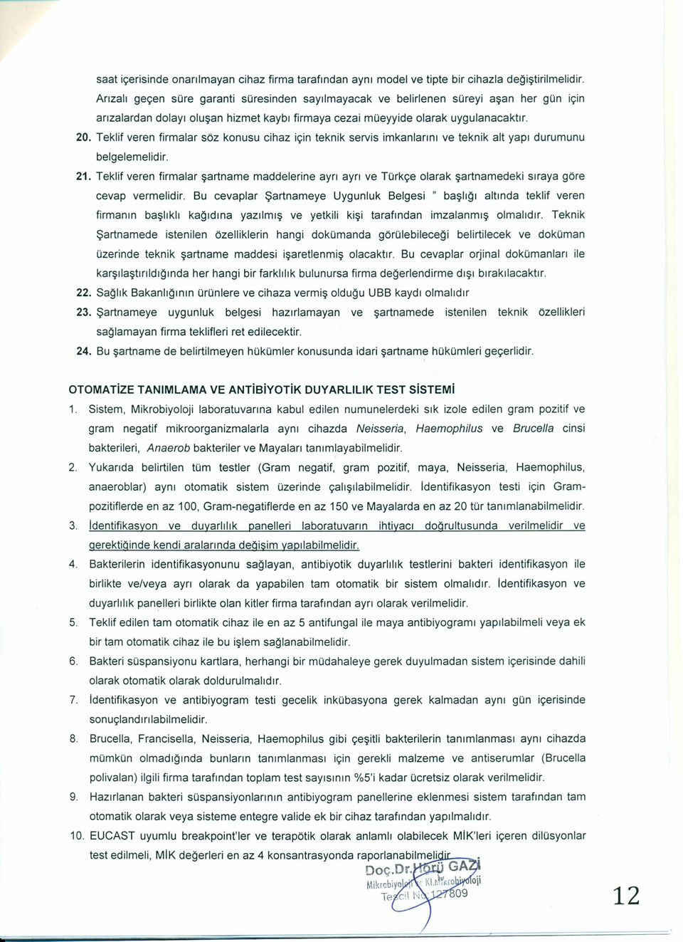 Teklif veren firmalar söz konusu cihaz için teknik servis imkanlarını ve teknik alt yapı durumunu belgelemelidir. 21.