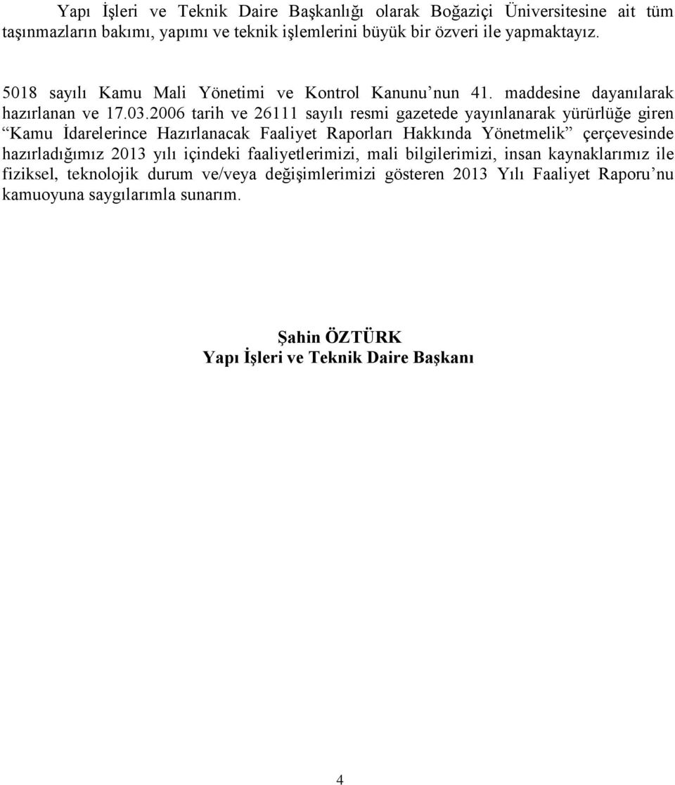 2006 tarih ve 26111 sayılı resmi gazetede yayınlanarak yürürlüğe giren Kamu İdarelerince Hazırlanacak Faaliyet Raporları Hakkında Yönetmelik çerçevesinde hazırladığımız