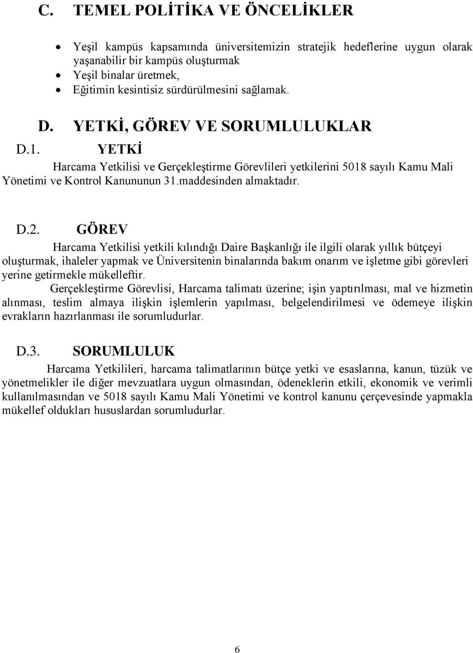 GÖREV Harcama Yetkilisi yetkili kılındığı Daire Başkanlığı ile ilgili olarak yıllık bütçeyi oluşturmak, ihaleler yapmak ve Üniversitenin binalarında bakım onarım ve işletme gibi görevleri yerine