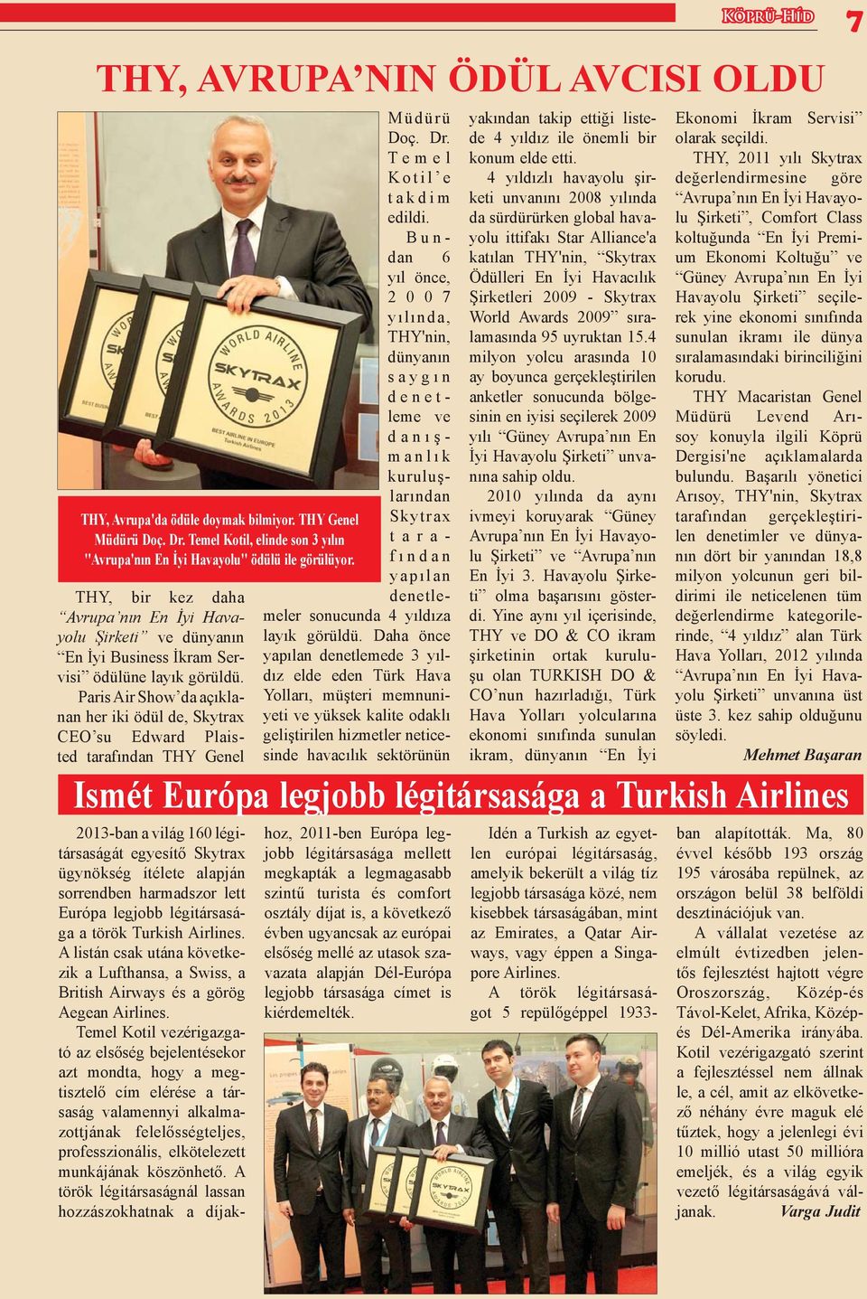 Bundan 6 yıl önce, 2 0 0 7 yılında, THY'nin, dünyanın saygı n denetleme ve danı ş - manlı k kuruluşlarından Skytrax taraf ı ndan yapılan denetlemeler sonucunda 4 yıldıza layık görüldü.