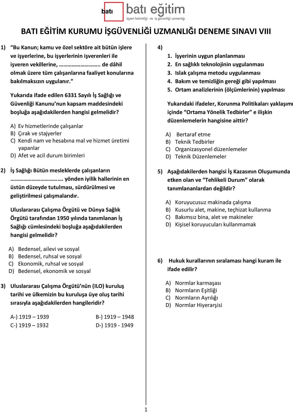 Yukarıda ifade edilen 6331 Sayılı İş Sağlığı ve Güvenliği Kanunu nun kapsam maddesindeki boşluğa aşağıdakilerden hangisi gelmelidir?