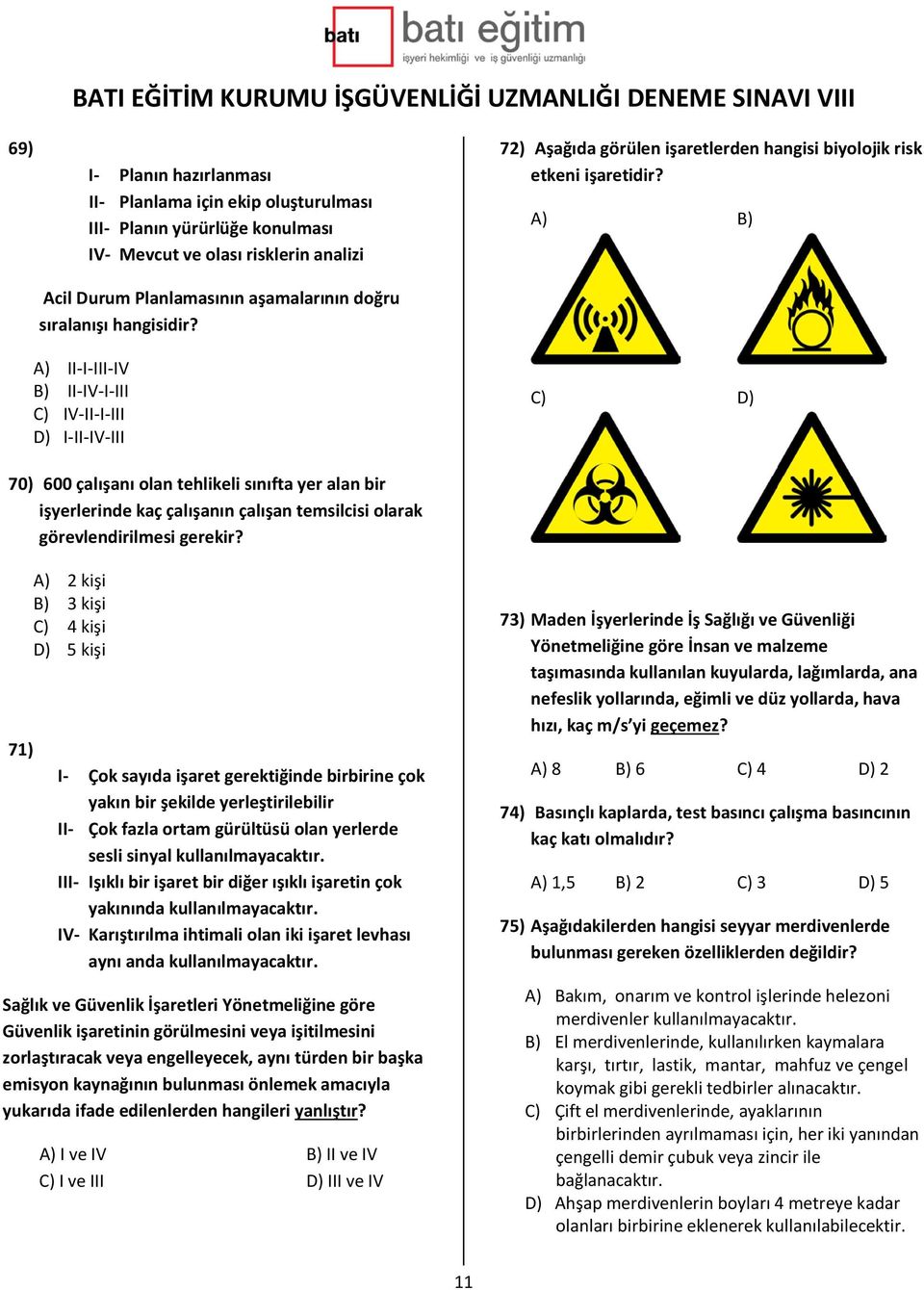 A) B) A) II-I-III-IV B) II-IV-I-III C) IV-II-I-III D) I-II-IV-III C) D) 70) 600 çalışanı olan tehlikeli sınıfta yer alan bir işyerlerinde kaç çalışanın çalışan temsilcisi olarak görevlendirilmesi