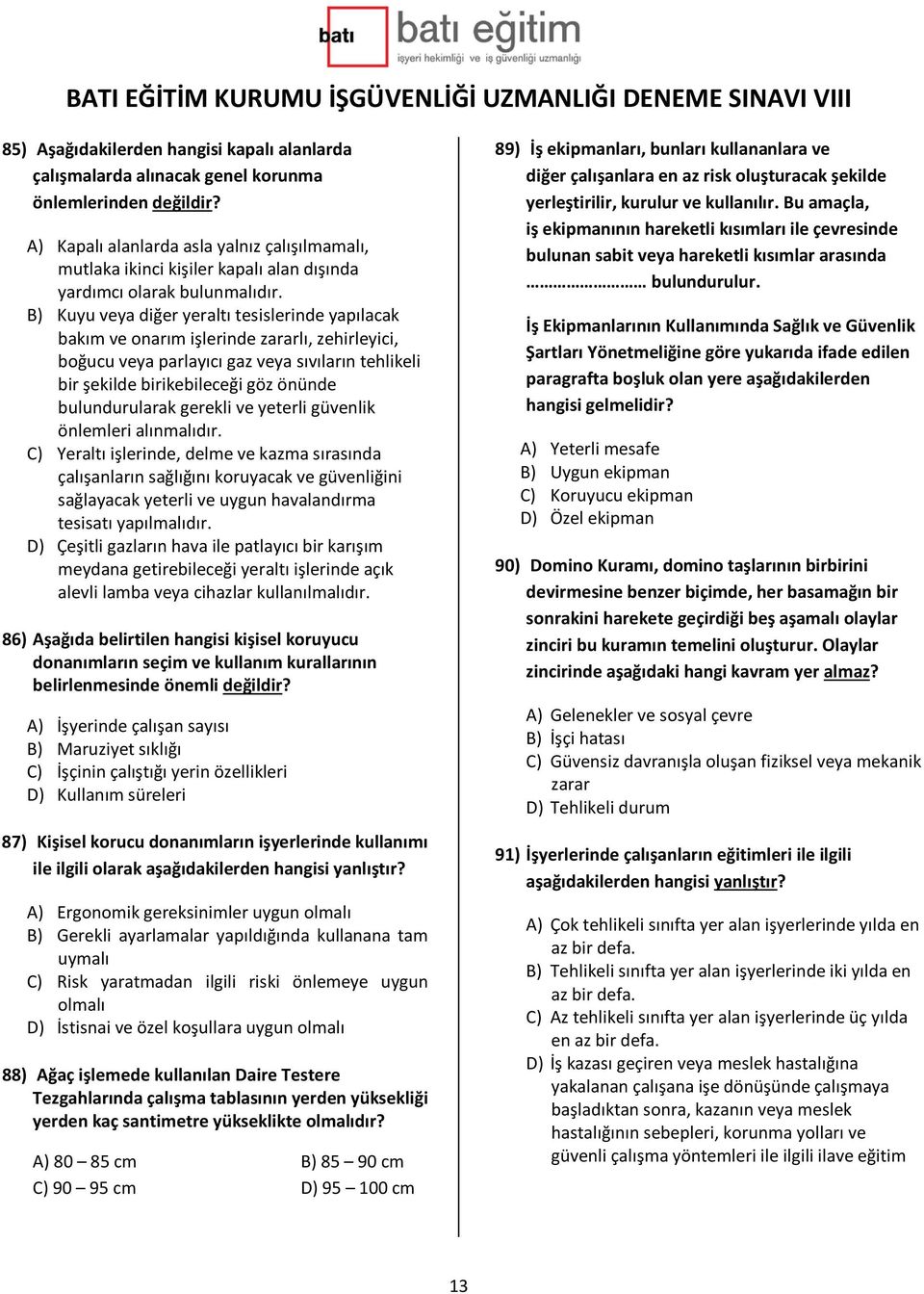 B) Kuyu veya diğer yeraltı tesislerinde yapılacak bakım ve onarım işlerinde zararlı, zehirleyici, boğucu veya parlayıcı gaz veya sıvıların tehlikeli bir şekilde birikebileceği göz önünde