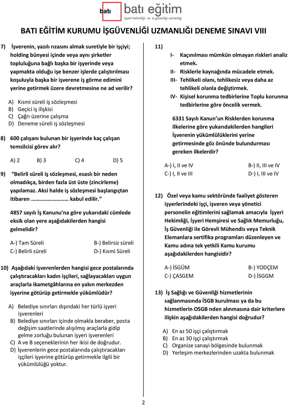 A) Kısmi süreli iş sözleşmesi B) Geçici iş ilişkisi C) Çağrı üzerine çalışma D) Deneme süreli iş sözleşmesi 8) 600 çalışanı bulunan bir işyerinde kaç çalışan temsilcisi görev alır?