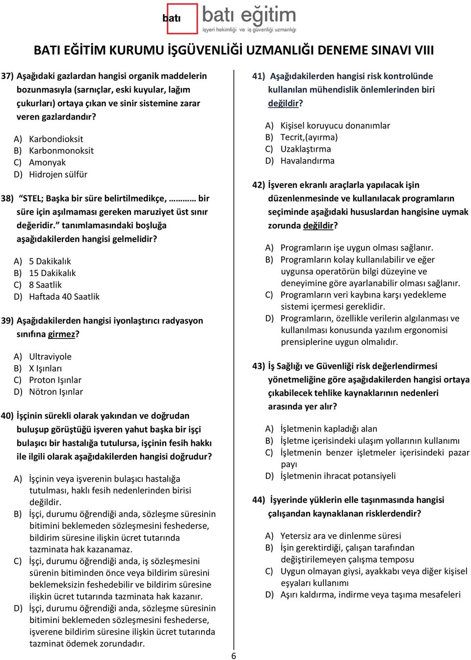 tanımlamasındaki boşluğa aşağıdakilerden hangisi gelmelidir? A) 5 Dakikalık B) 15 Dakikalık C) 8 Saatlik D) Haftada 40 Saatlik 39) Aşağıdakilerden hangisi iyonlaştırıcı radyasyon sınıfına girmez?