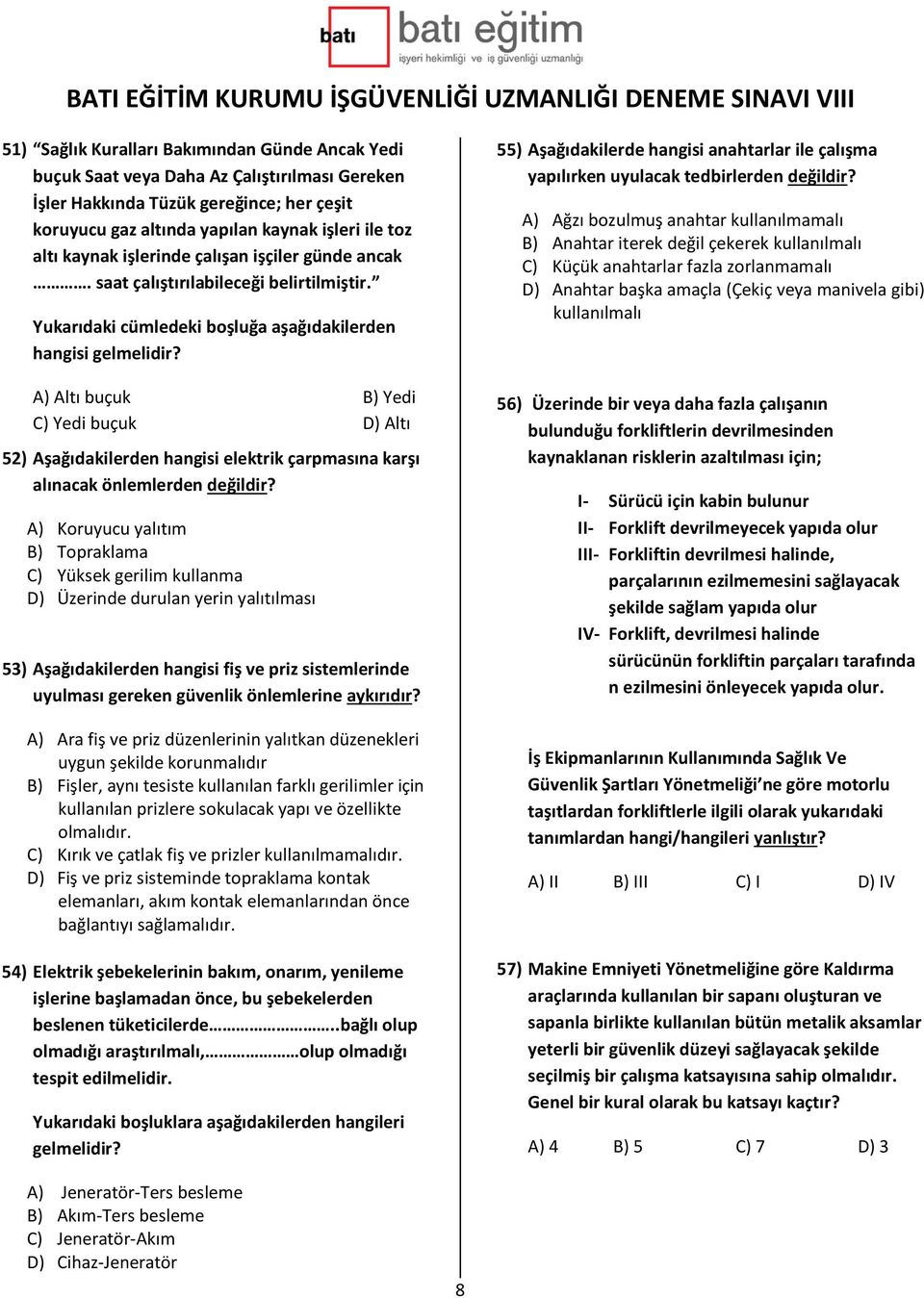 A) Altı buçuk B) Yedi C) Yedi buçuk D) Altı 52) Aşağıdakilerden hangisi elektrik çarpmasına karşı alınacak önlemlerden değildir?