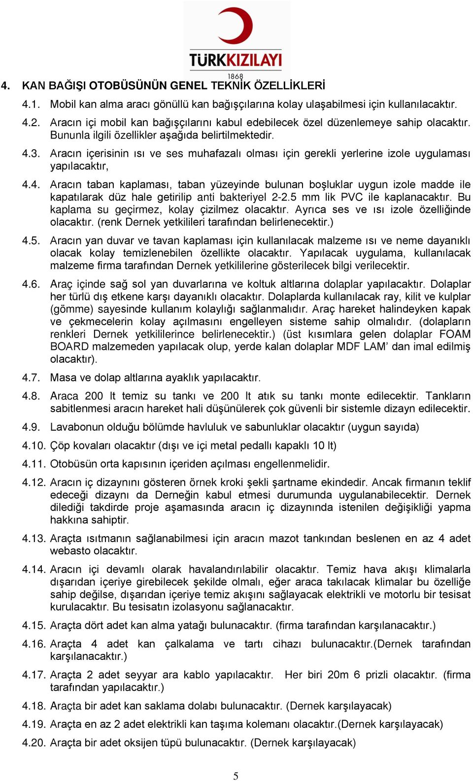 Aracın içerisinin ısı ve ses muhafazalı olması için gerekli yerlerine izole uygulaması yapılacaktır, 4.