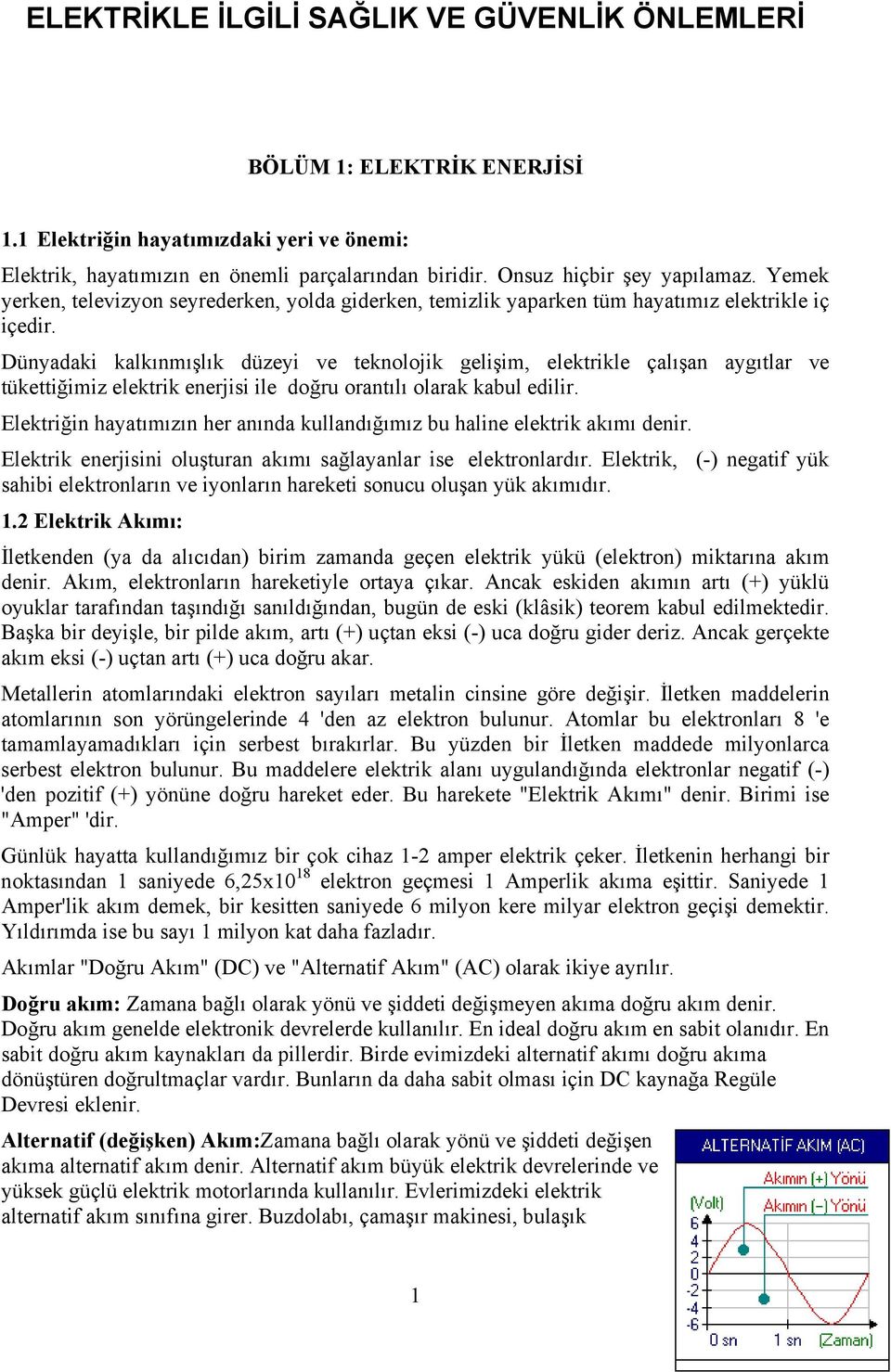 Dünyadaki kalkınmışlık düzeyi ve teknolojik gelişim, elektrikle çalışan aygıtlar ve tükettiğimiz elektrik enerjisi ile doğru orantılı olarak kabul edilir.