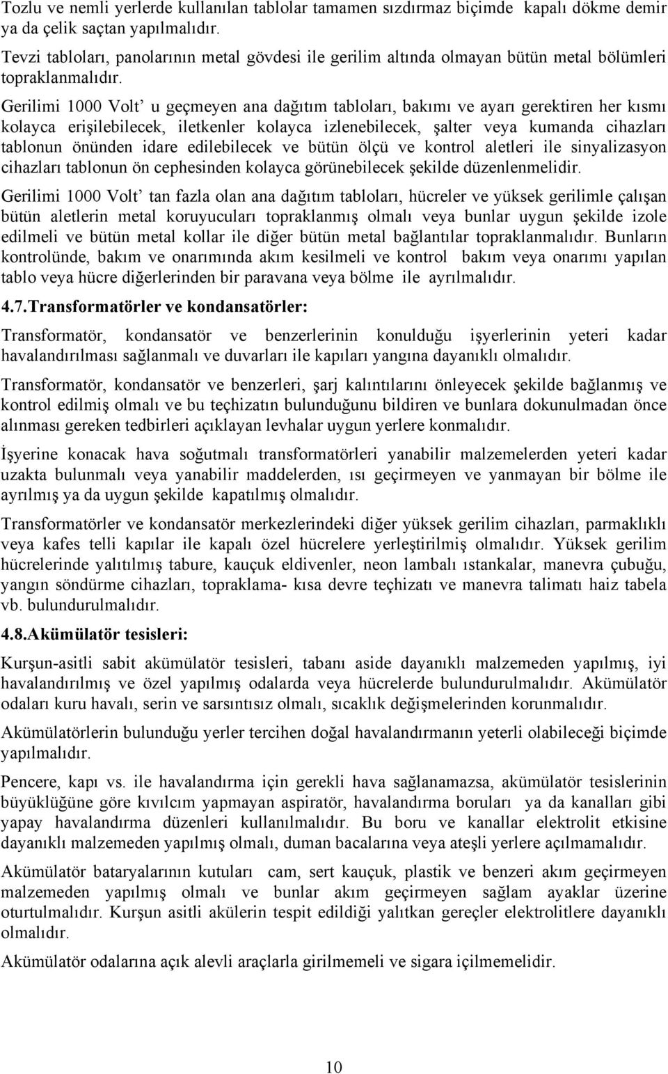 Gerilimi 1000 Volt u geçmeyen ana dağıtım tabloları, bakımı ve ayarı gerektiren her kısmı kolayca erişilebilecek, iletkenler kolayca izlenebilecek, şalter veya kumanda cihazları tablonun önünden