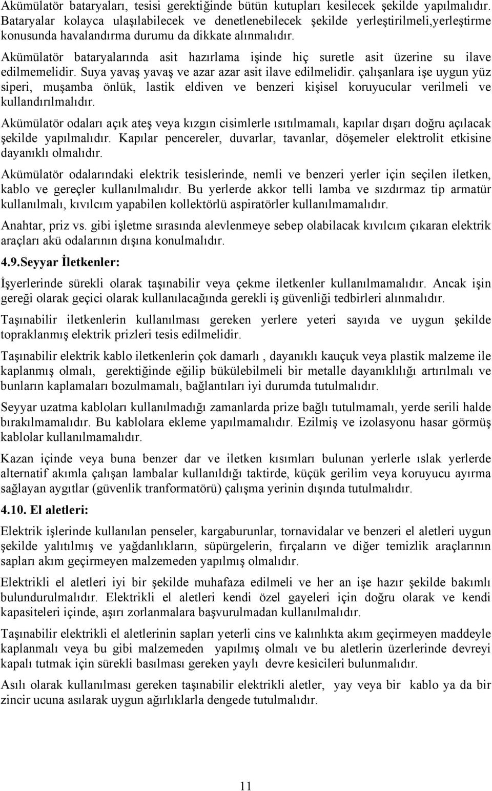 Akümülatör bataryalarında asit hazırlama işinde hiç suretle asit üzerine su ilave edilmemelidir. Suya yavaş yavaş ve azar azar asit ilave edilmelidir.