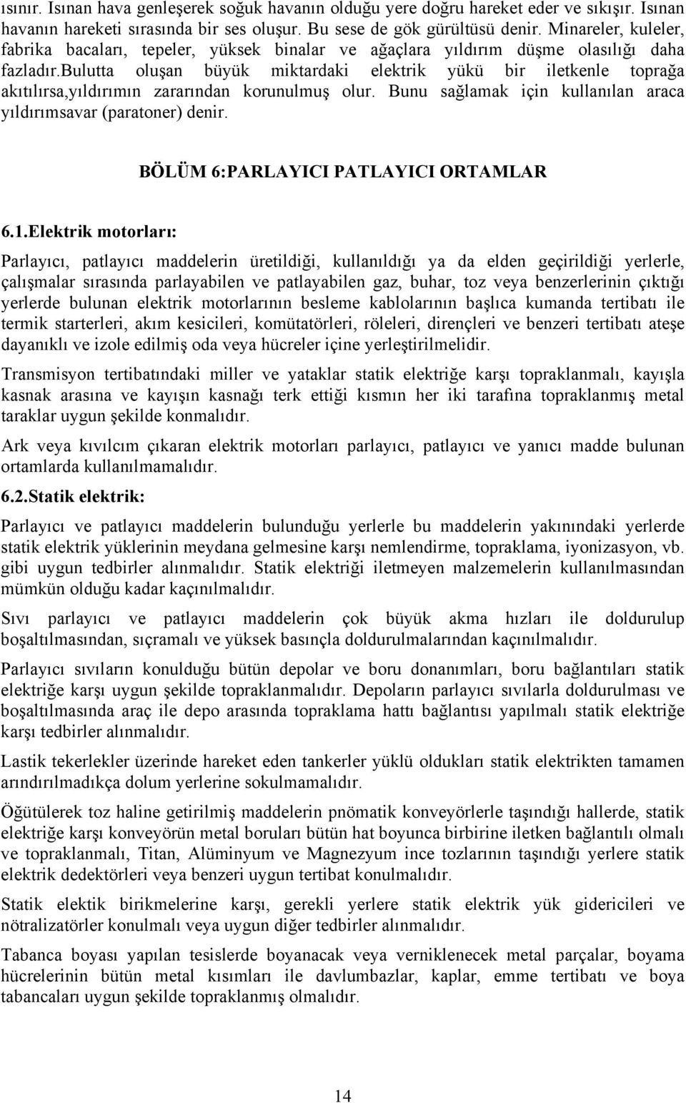 bulutta oluşan büyük miktardaki elektrik yükü bir iletkenle toprağa akıtılırsa,yıldırımın zararından korunulmuş olur. Bunu sağlamak için kullanılan araca yıldırımsavar (paratoner) denir.