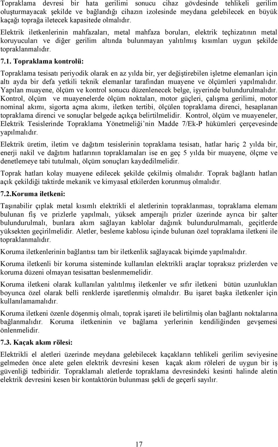 Elektrik iletkenlerinin mahfazaları, metal mahfaza boruları, elektrik teçhizatının metal koruyucuları ve diğer gerilim altında bulunmayan yalıtılmış kısımları uygun şekilde topraklanmalıdır. 7.1.