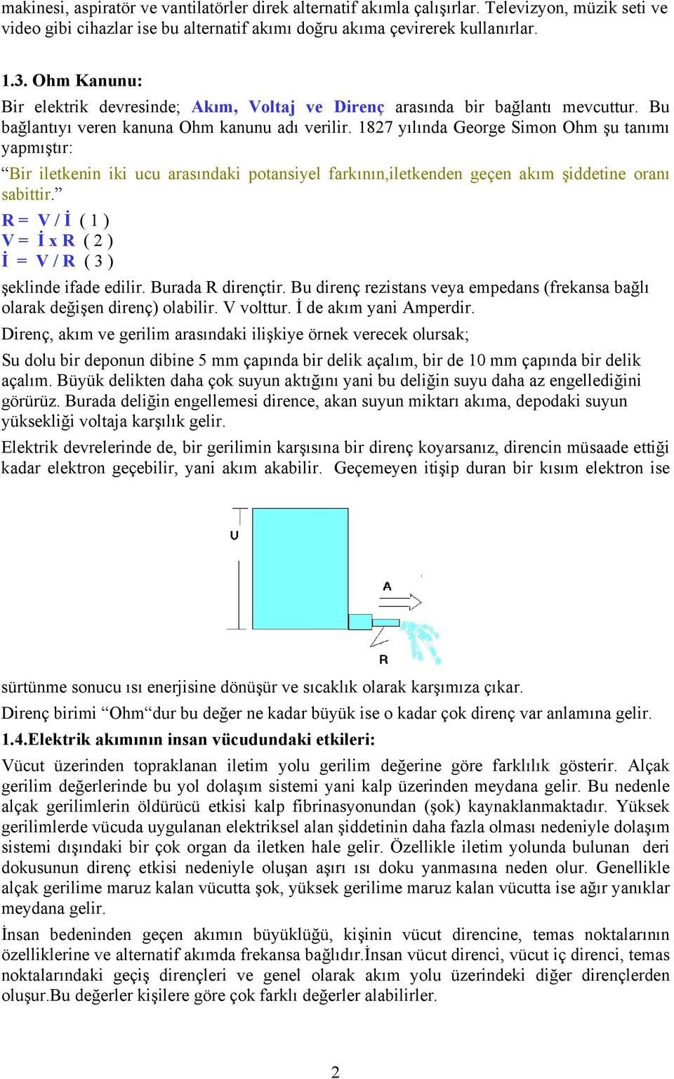 1827 yılında George Simon Ohm şu tanımı yapmıştır: Bir iletkenin iki ucu arasındaki potansiyel farkının,iletkenden geçen akım şiddetine oranı sabittir.