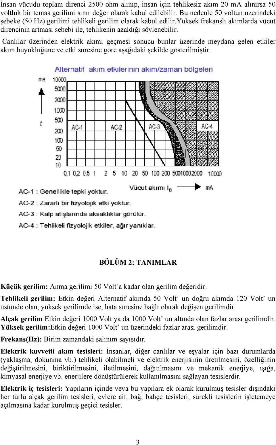 Canlılar üzerinden elektrik akımı geçmesi sonucu bunlar üzerinde meydana gelen etkiler akım büyüklüğüne ve etki süresine göre aşağıdaki şekilde gösterilmiştir.