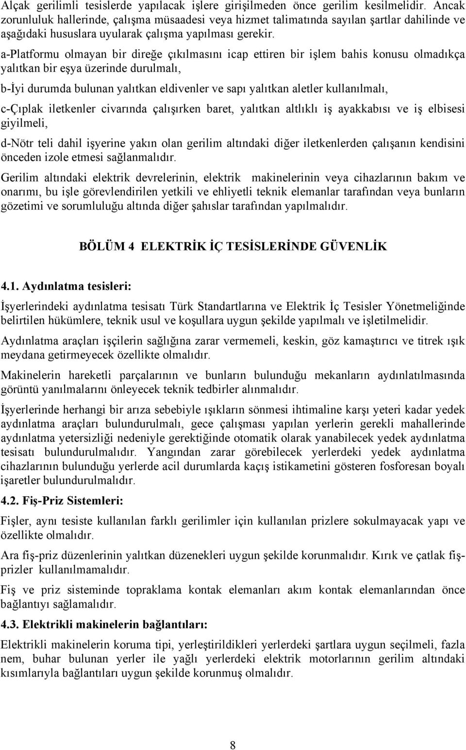 a-platformu olmayan bir direğe çıkılmasını icap ettiren bir işlem bahis konusu olmadıkça yalıtkan bir eşya üzerinde durulmalı, b-iyi durumda bulunan yalıtkan eldivenler ve sapı yalıtkan aletler