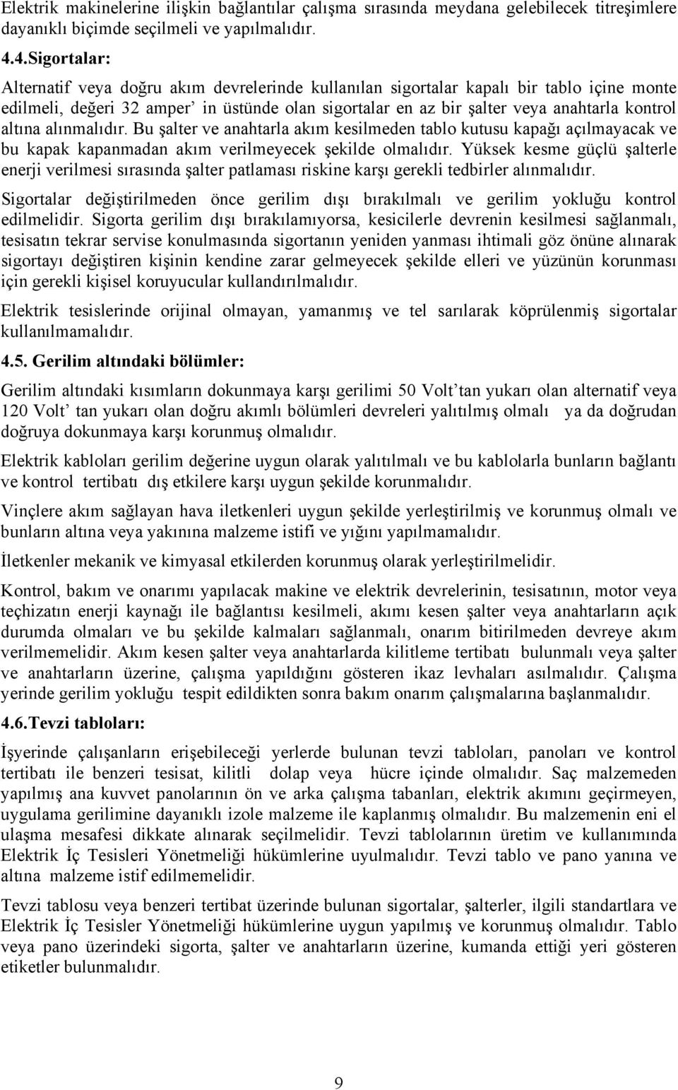 altına alınmalıdır. Bu şalter ve anahtarla akım kesilmeden tablo kutusu kapağı açılmayacak ve bu kapak kapanmadan akım verilmeyecek şekilde olmalıdır.