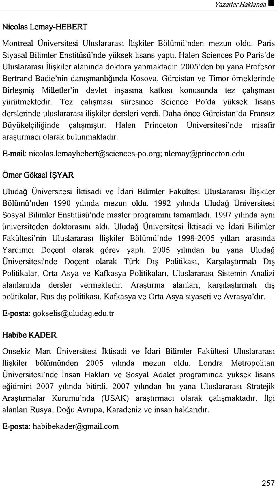 2005 den bu yana Profesör Bertrand Badie nin danışmanlığında Kosova, Gürcistan ve Timor örneklerinde Birleşmiş Milletler in devlet inşasına katkısı konusunda tez çalışması yürütmektedir.