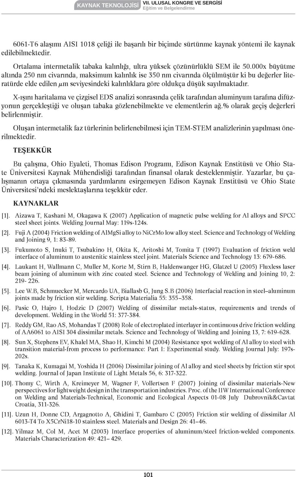 X-ışını haritalama ve çizgisel EDS analizi sonrasında çelik tarafından aluminyum tarafına difüzyonun gerçekleştiği ve oluşan tabaka gözlenebilmekte ve elementlerin ağ.