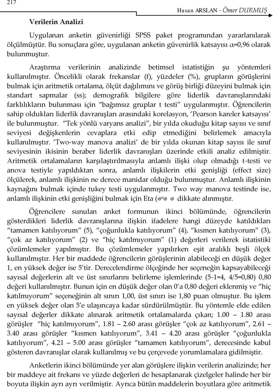 Öncelikli olarak frekanslar (f), yüzdeler (%), grupların görüşlerini bulmak için aritmetik ortalama, ölçüt dağılımını ve görüş birliği düzeyini bulmak için standart sapmalar (ss); demografik