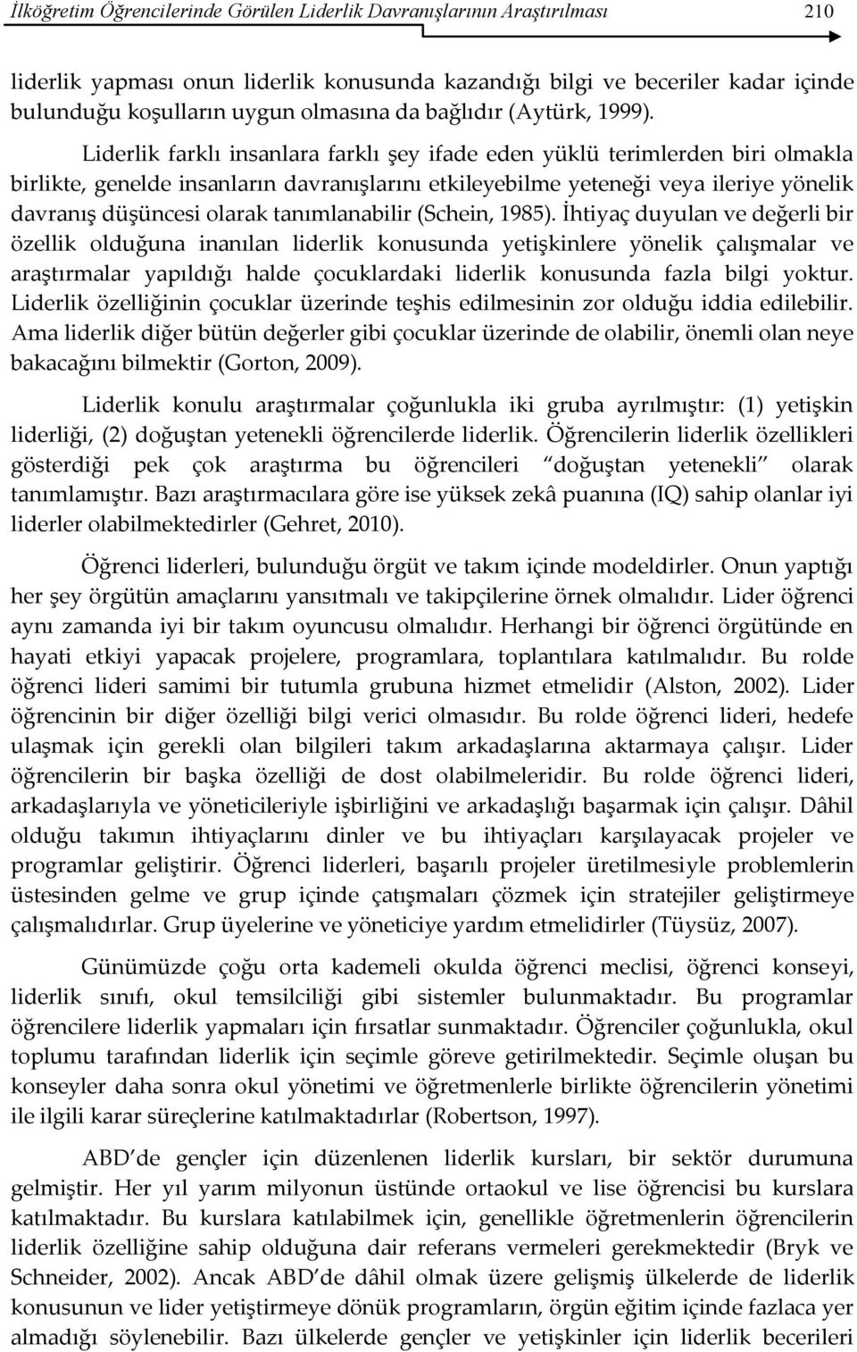 Liderlik farklı insanlara farklı şey ifade eden yüklü terimlerden biri olmakla birlikte, genelde insanların davranışlarını etkileyebilme yeteneği veya ileriye yönelik davranış düşüncesi olarak